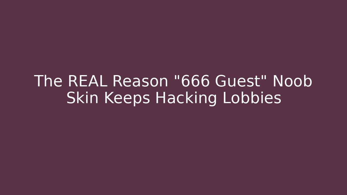 The REAL Reason "666 Guest" Noob Skin Keeps Hacking Lobbies