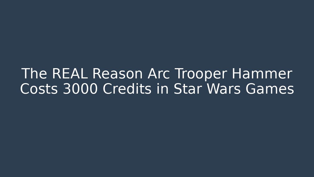 The REAL Reason Arc Trooper Hammer Costs 3000 Credits in Star Wars Games