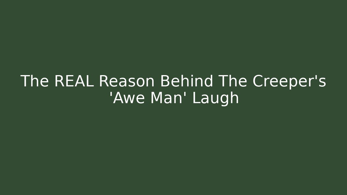 The REAL Reason Behind The Creeper's 'Awe Man' Laugh