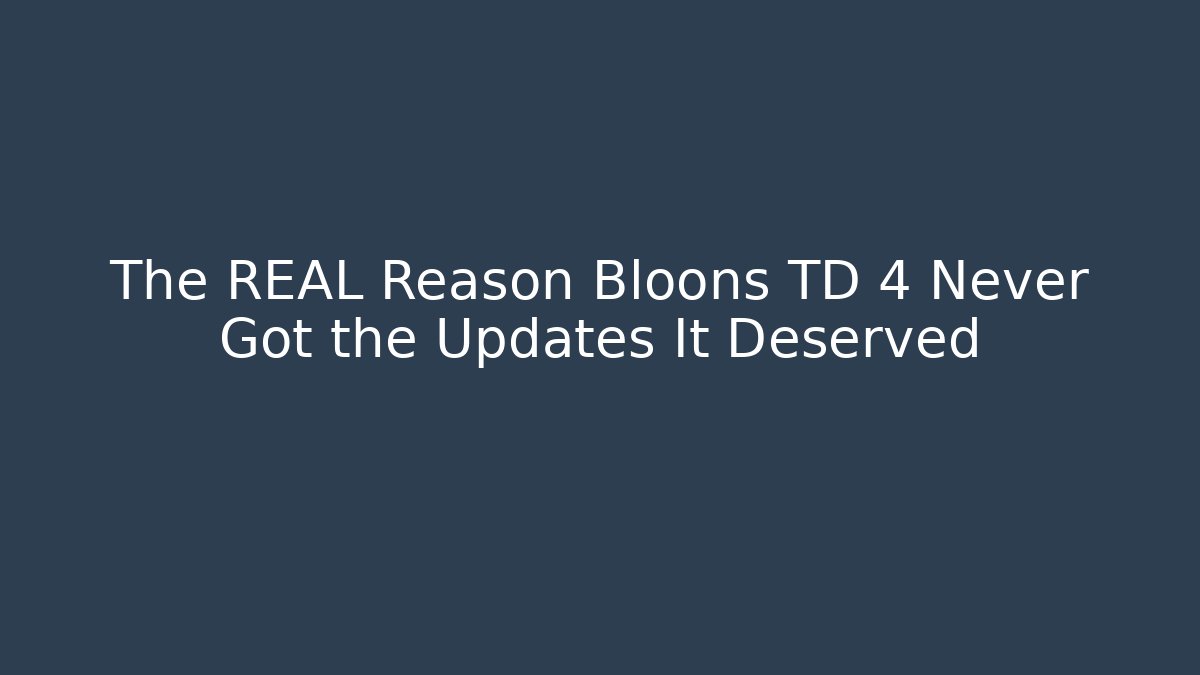 The REAL Reason Bloons TD 4 Never Got the Updates It Deserved
