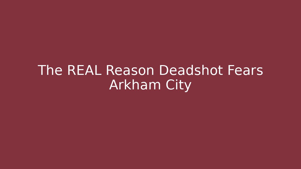 The REAL Reason Deadshot Fears Arkham City