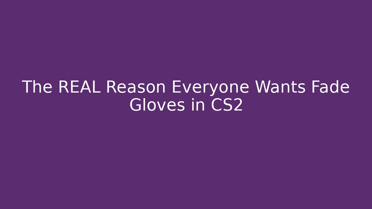 The REAL Reason Everyone Wants Fade Gloves in CS2