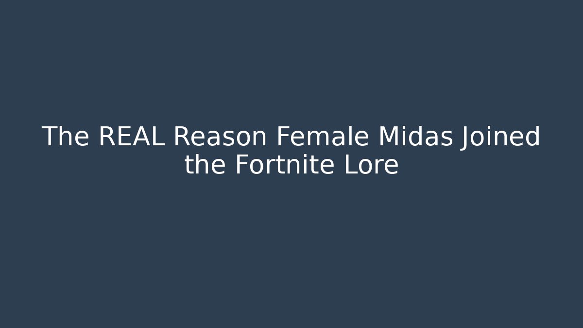 The REAL Reason Female Midas Joined the Fortnite Lore