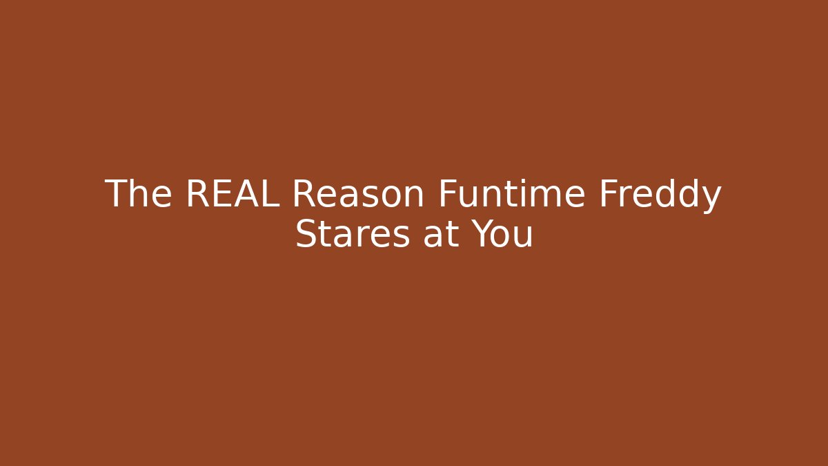 The REAL Reason Funtime Freddy Stares at You