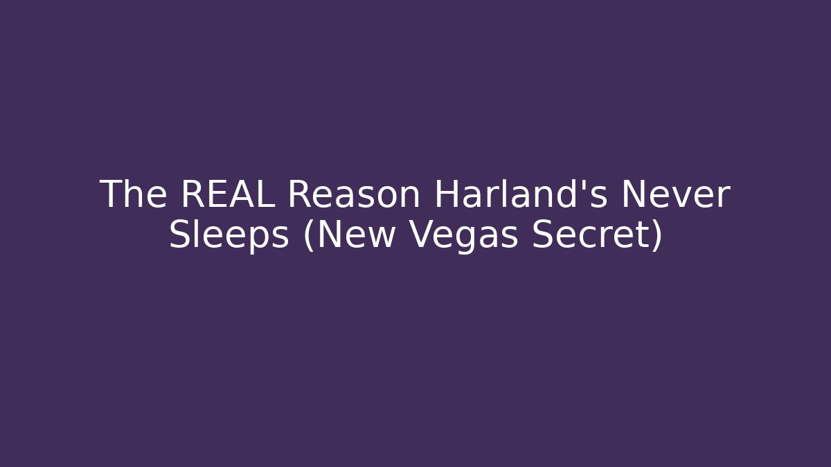 The REAL Reason Harland’s Never Sleeps (New Vegas Secret)