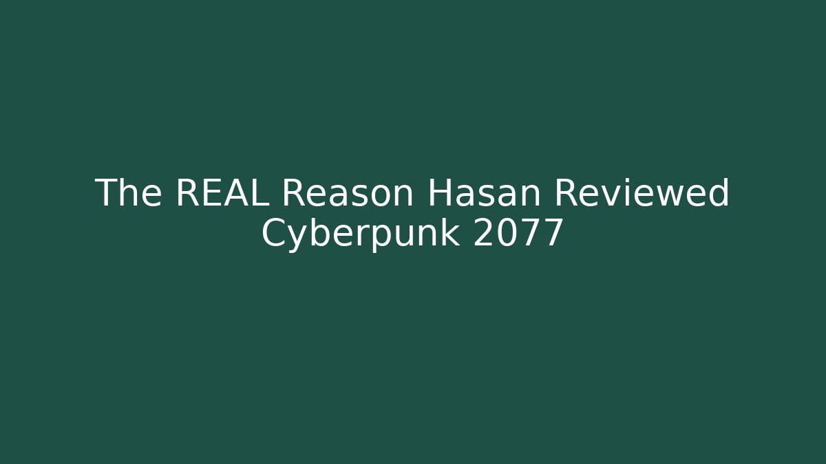 The REAL Reason Hasan Reviewed Cyberpunk 2077