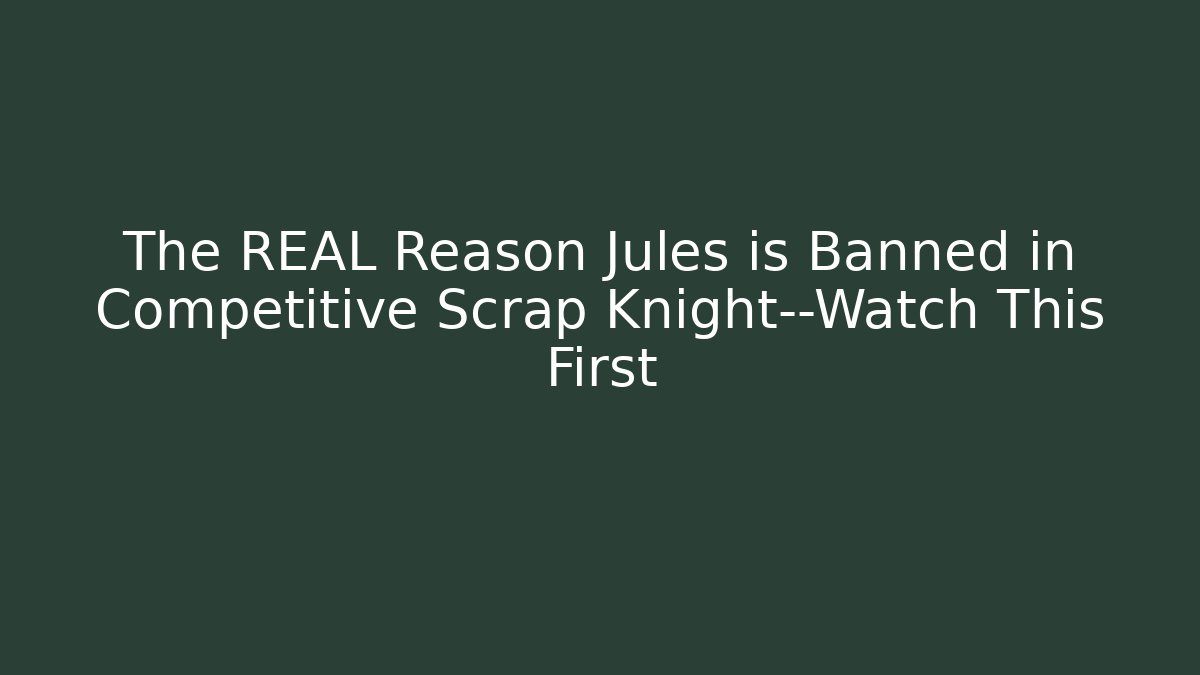 The REAL Reason Jules is Banned in Competitive Scrap Knight—Watch This First