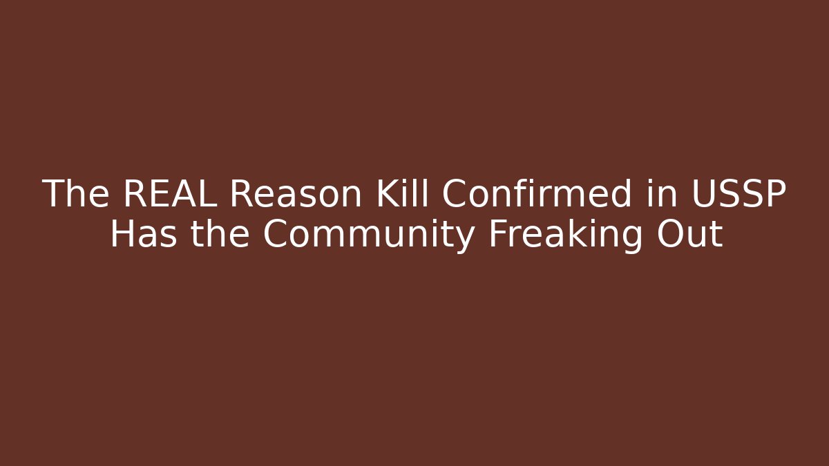 The REAL Reason Kill Confirmed in USSP Has the Community Freaking Out