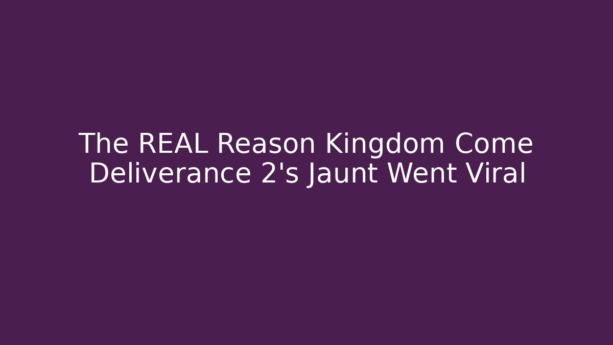 The REAL Reason Kingdom Come Deliverance 2's Jaunt Went Viral