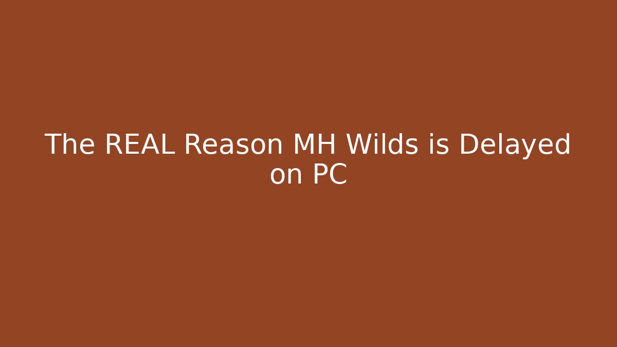 The REAL Reason MH Wilds is Delayed on PC