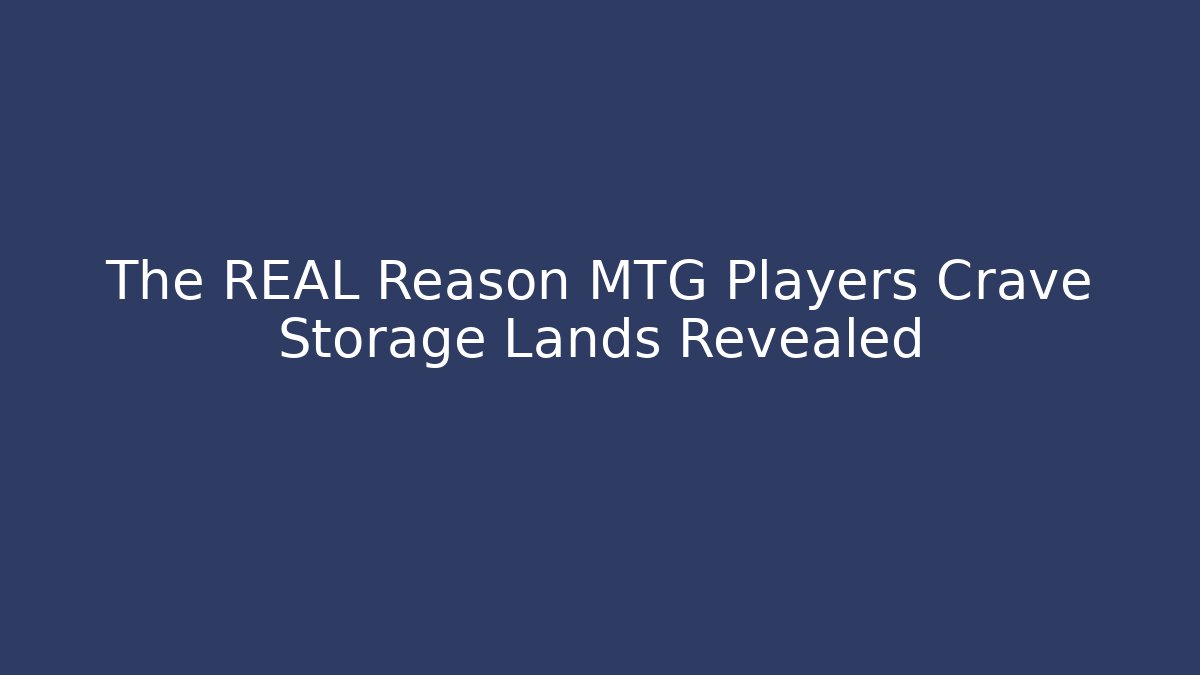 The REAL Reason MTG Players Crave Storage Lands Revealed