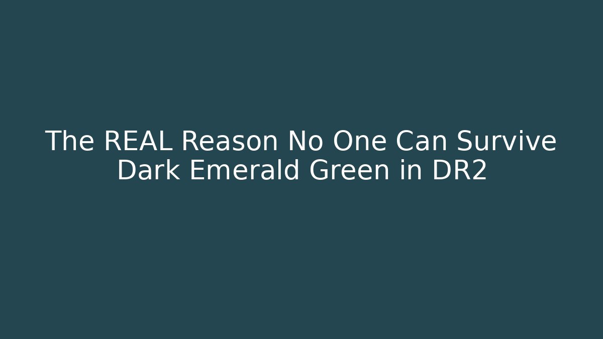 The REAL Reason No One Can Survive Dark Emerald Green in DR2