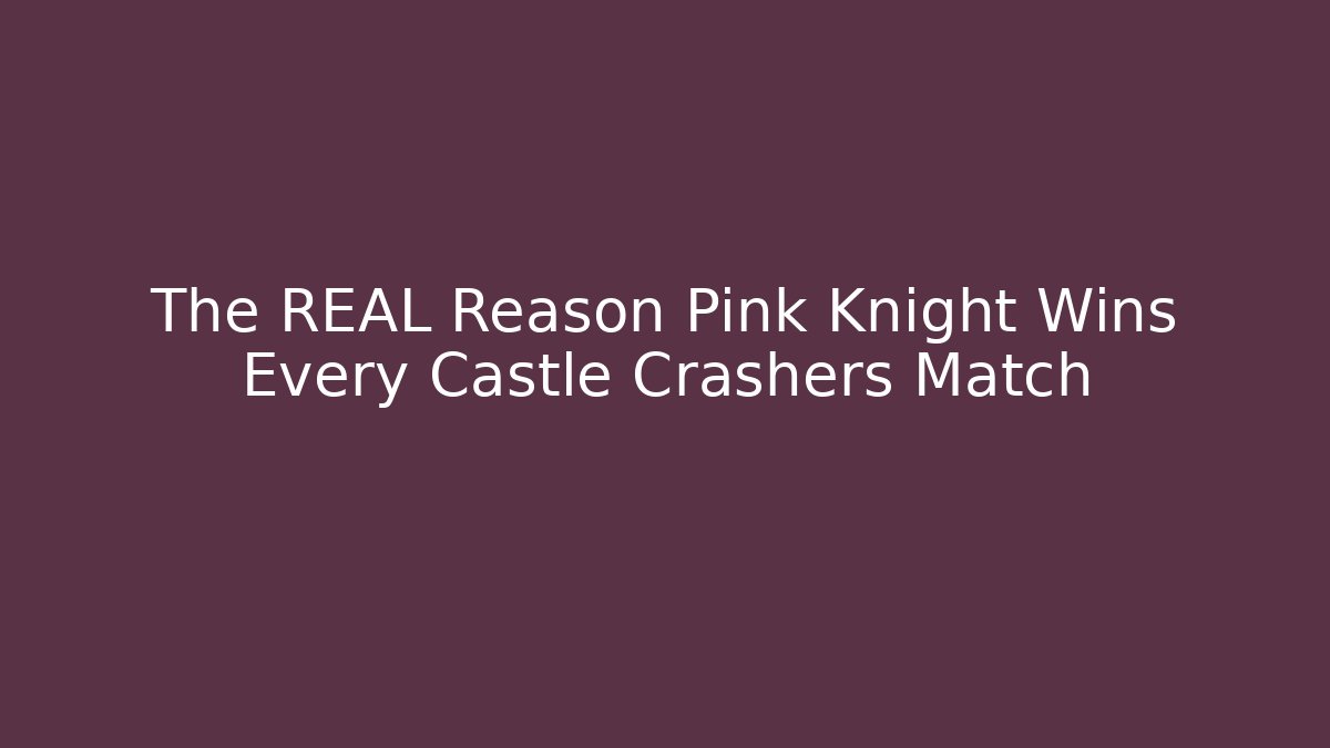 The REAL Reason Pink Knight Wins Every Castle Crashers Match