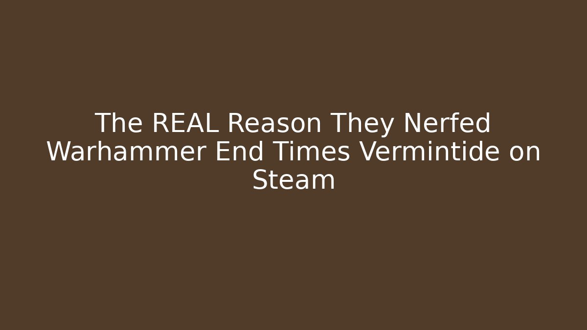 The REAL Reason They Nerfed Warhammer End Times Vermintide on Steam