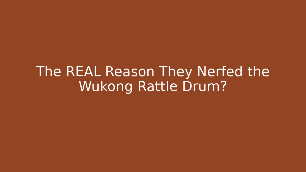The REAL Reason They Nerfed the Wukong Rattle Drum?