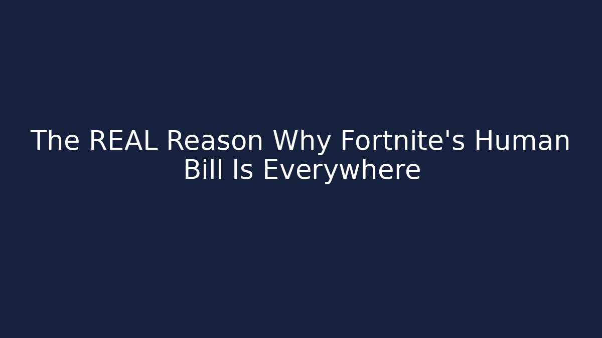 The REAL Reason Why Fortnite's Human Bill Is Everywhere