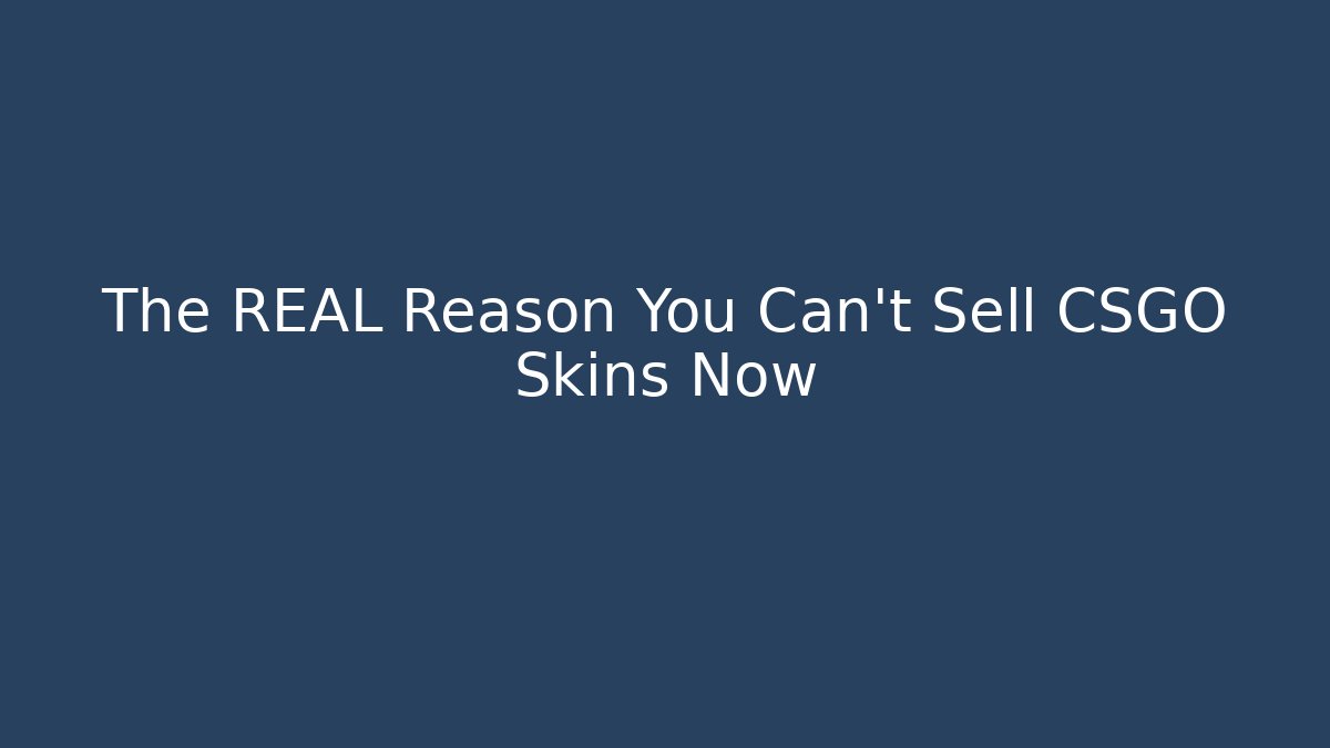 The REAL Reason You Can't Sell CSGO Skins Now