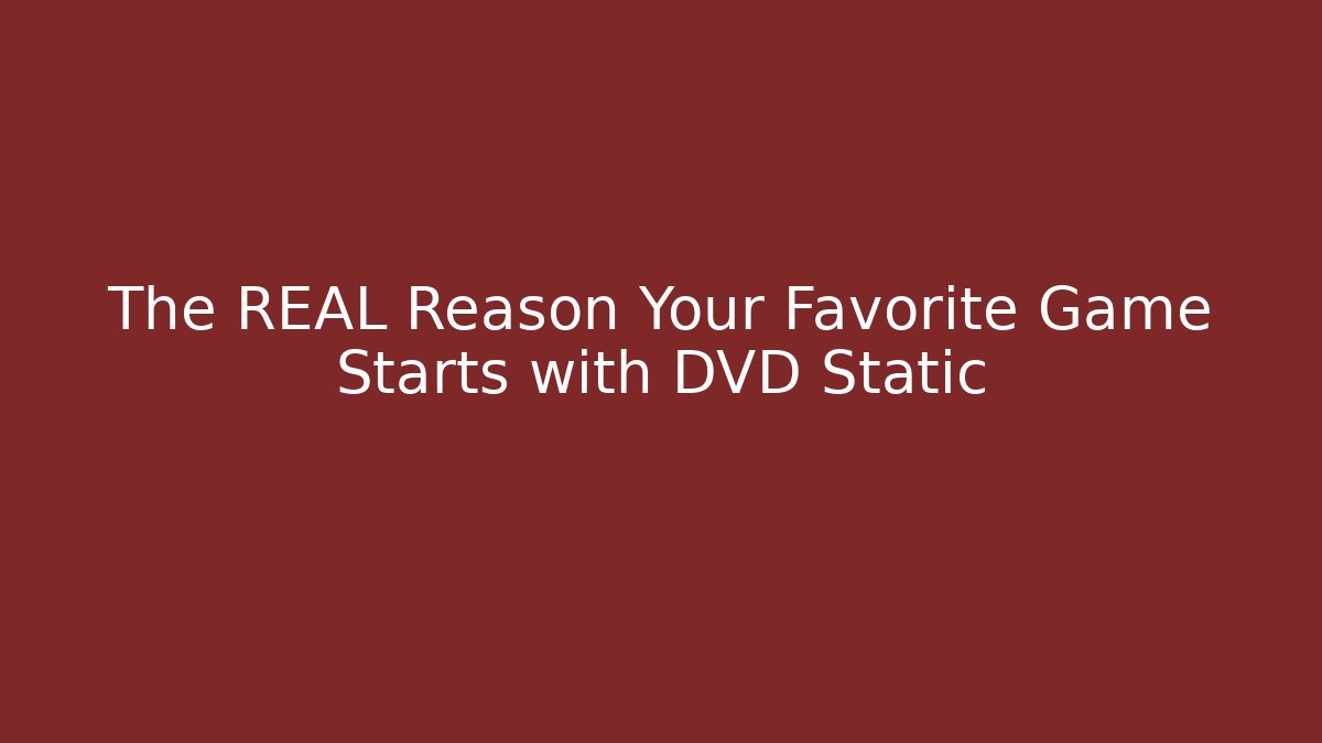 The REAL Reason Your Favorite Game Starts with DVD Static