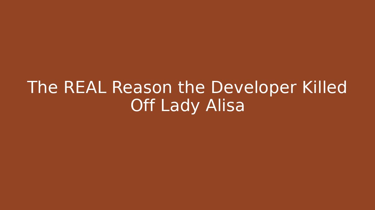 The REAL Reason the Developer Killed Off Lady Alisa