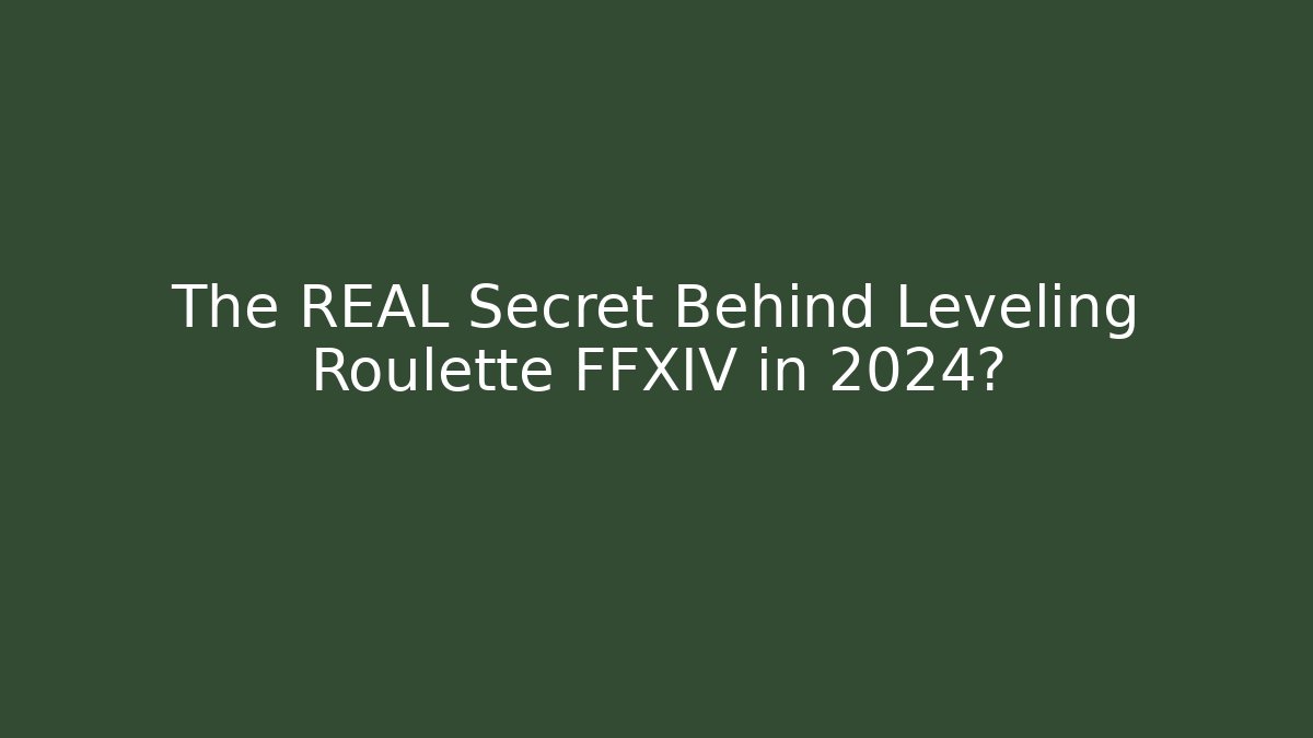 The REAL Secret Behind Leveling Roulette FFXIV in 2024?