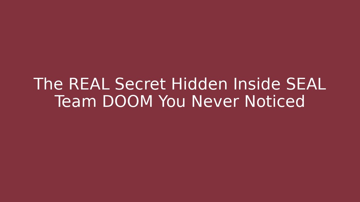 The REAL Secret Hidden Inside SEAL Team DOOM You Never Noticed