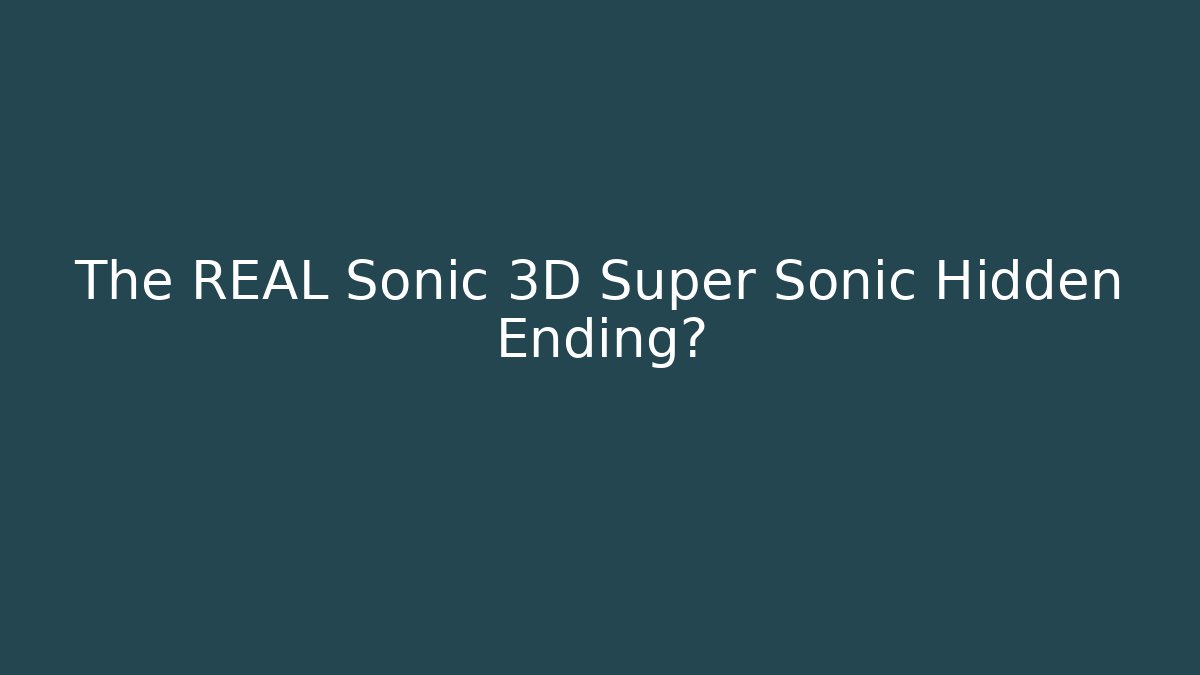 The REAL Sonic 3D Super Sonic Hidden Ending?