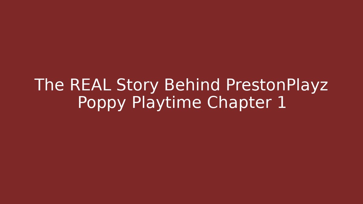The REAL Story Behind PrestonPlayz Poppy Playtime Chapter 1