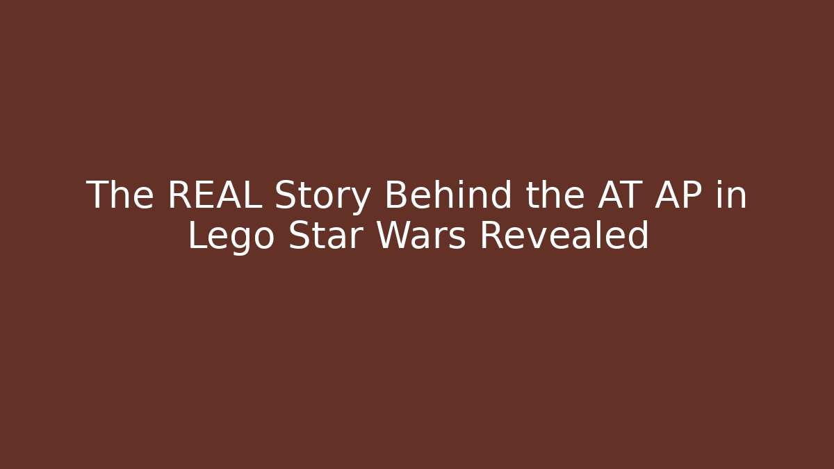 The REAL Story Behind the AT AP in Lego Star Wars Revealed