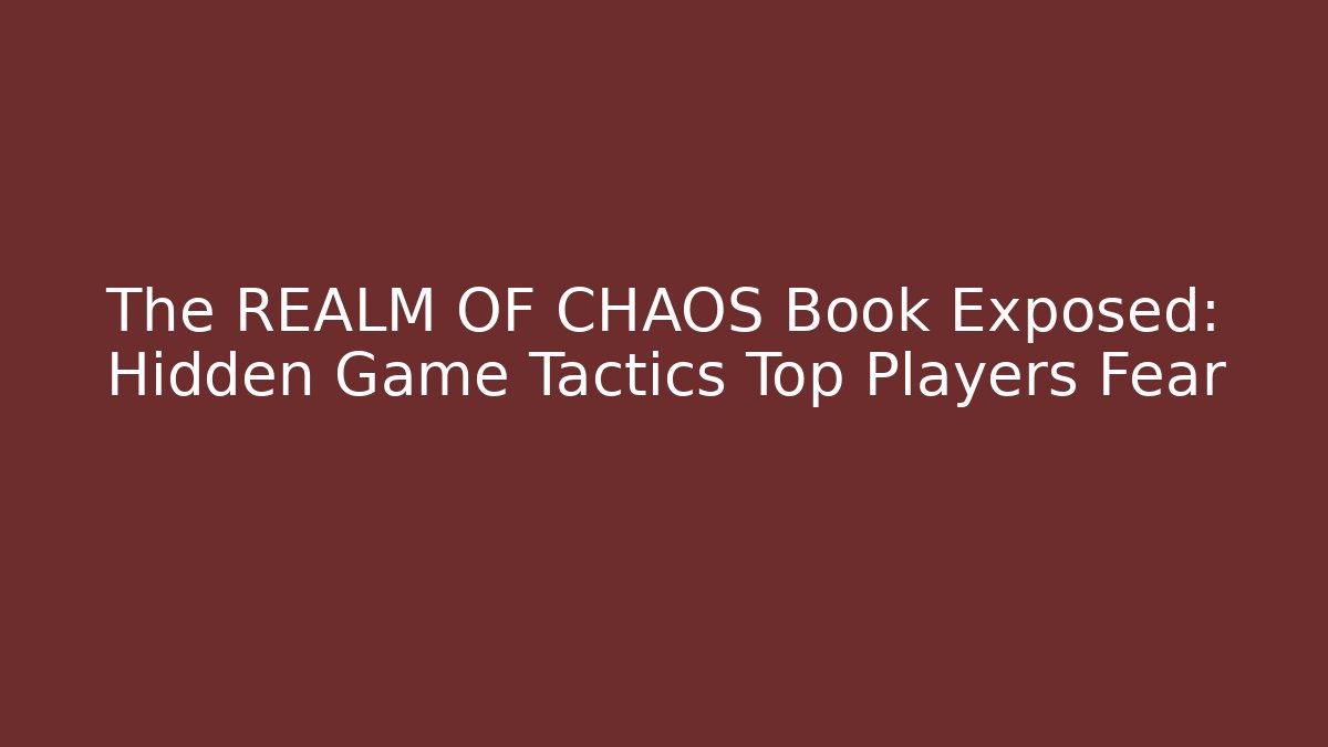 The REALM OF CHAOS Book Exposed: Hidden Game Tactics Top Players Fear