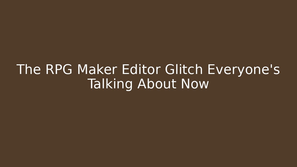 The RPG Maker Editor Glitch Everyone's Talking About Now