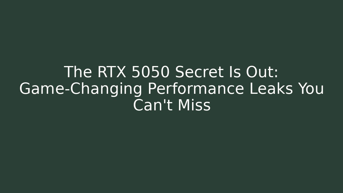 The RTX 5050 Secret Is Out: Game-Changing Performance Leaks You Can’t Miss