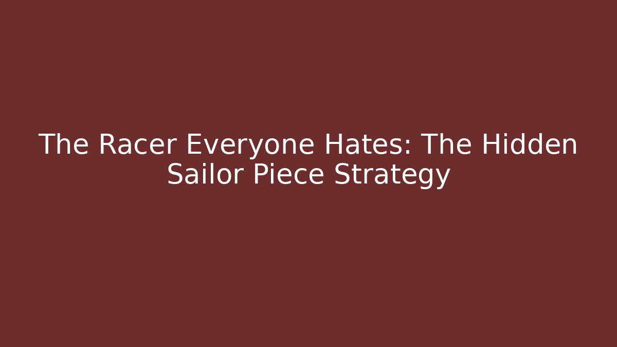The Racer Everyone Hates: The Hidden Sailor Piece Strategy