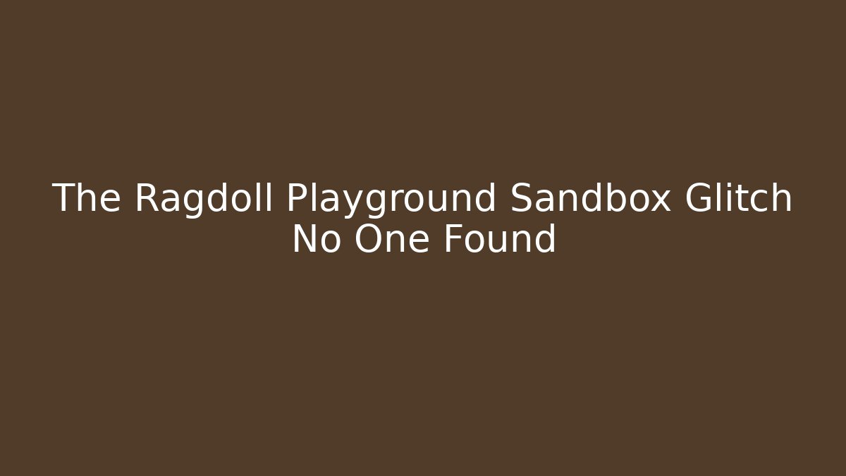 The Ragdoll Playground Sandbox Glitch No One Found
