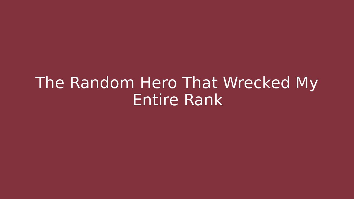 The Random Hero That Wrecked My Entire Rank