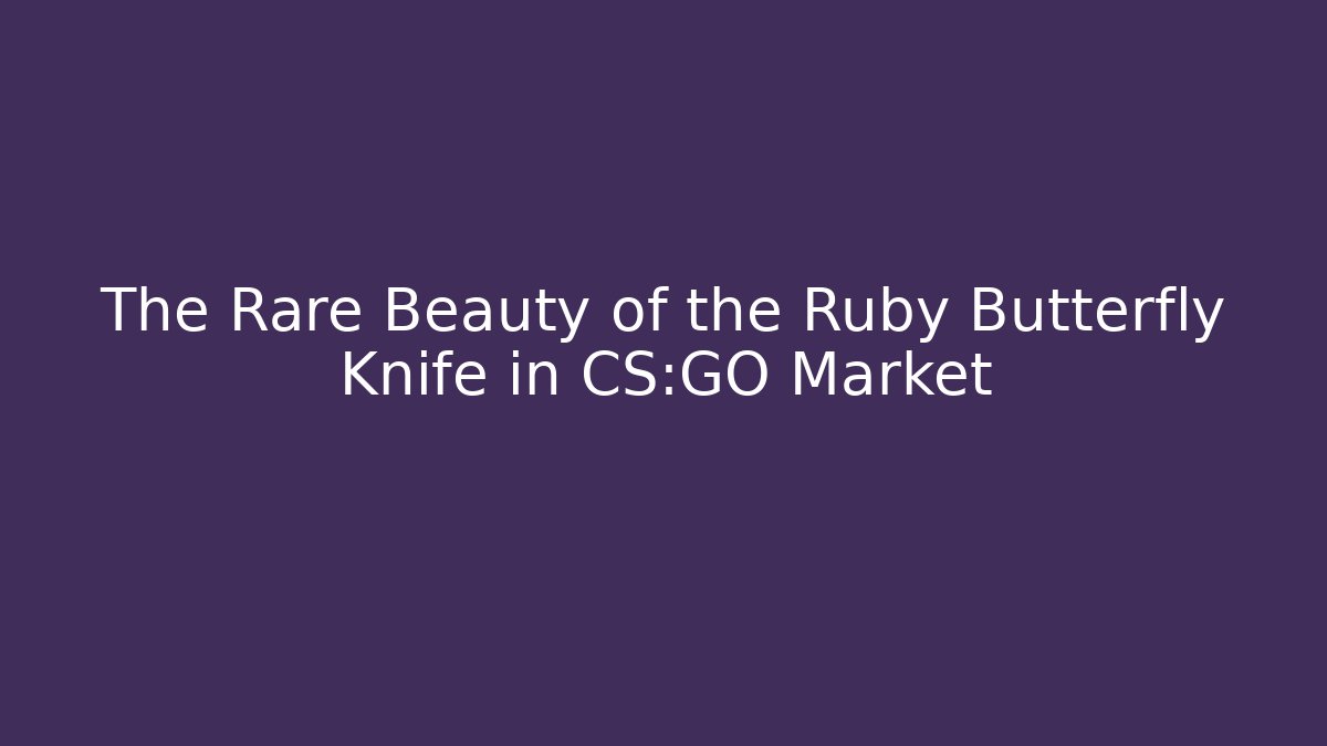 The Rare Beauty of the Ruby Butterfly Knife in CS:GO Market