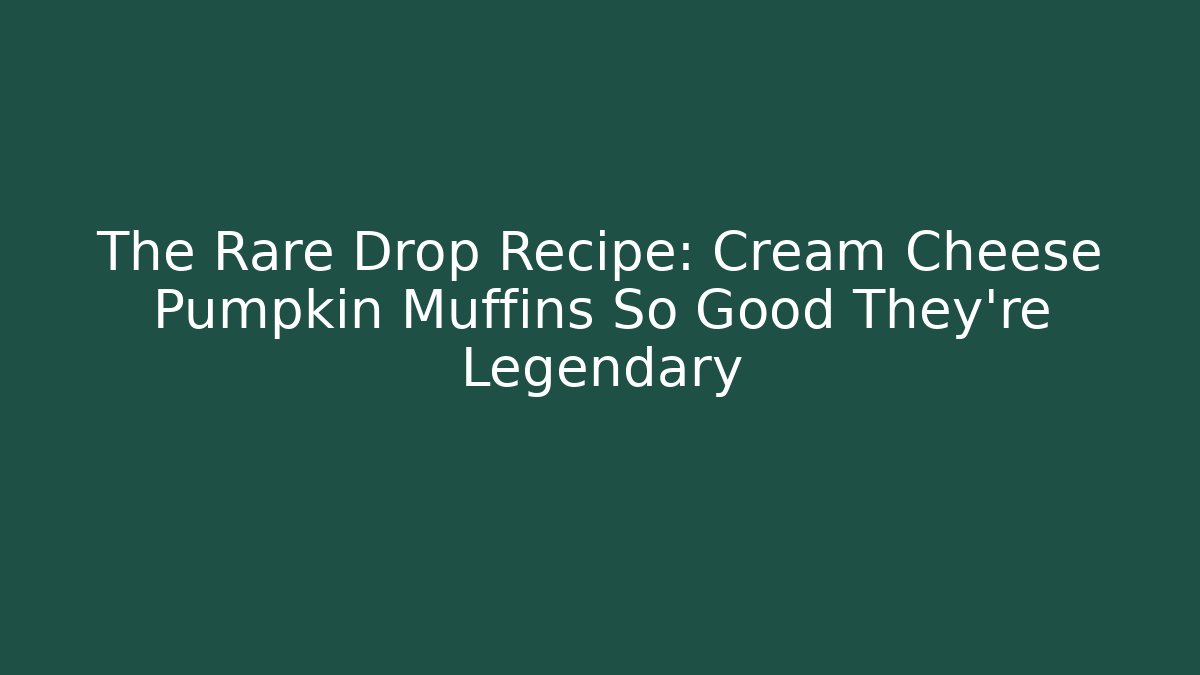 The Rare Drop Recipe: Cream Cheese Pumpkin Muffins So Good They’re Legendary