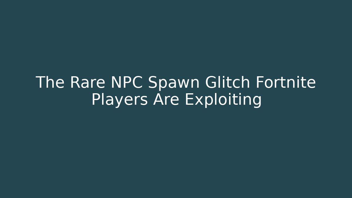 The Rare NPC Spawn Glitch Fortnite Players Are Exploiting