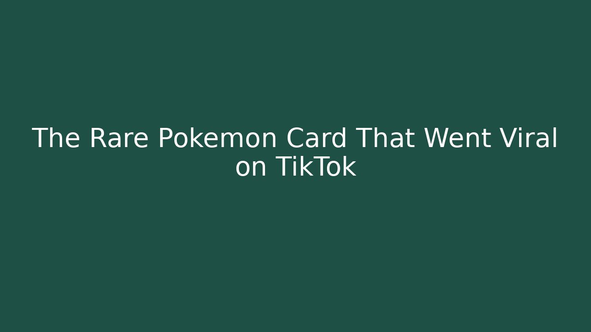 The Rare Pokémon Card That Went Viral on TikTok