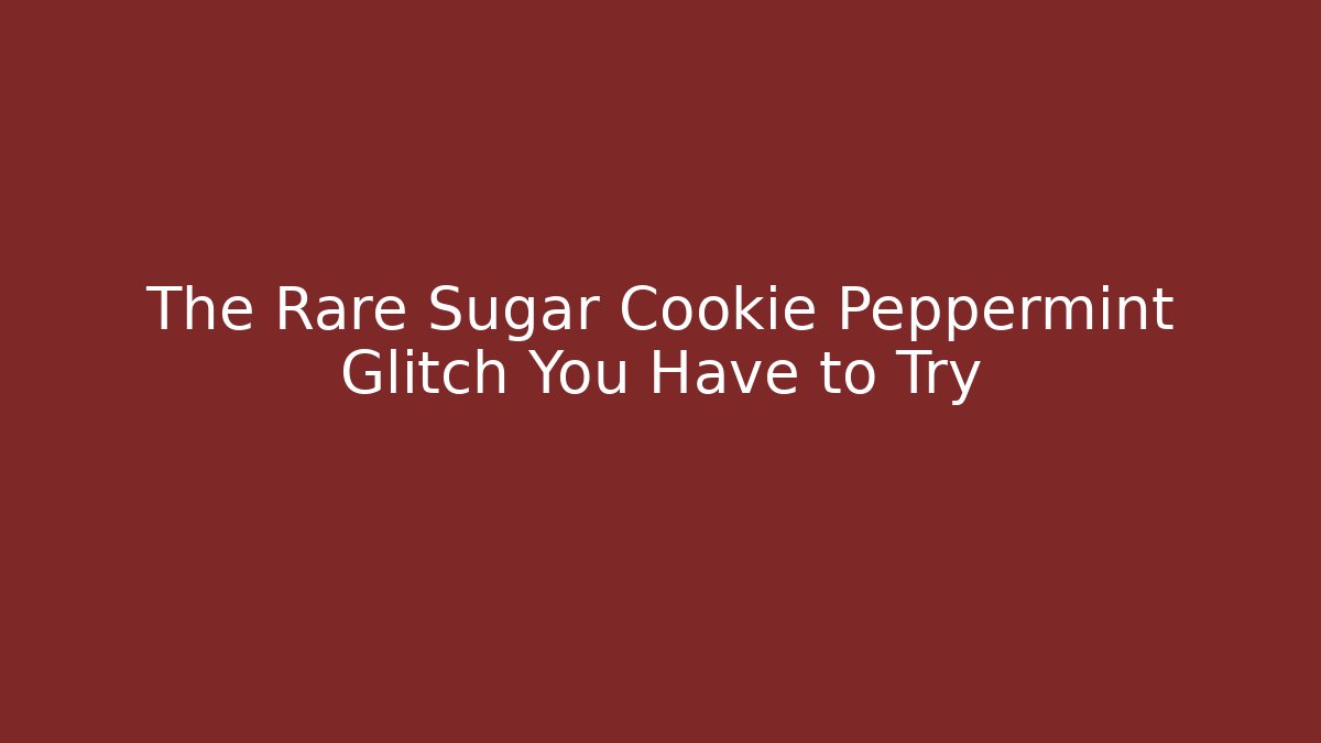 The Rare Sugar Cookie Peppermint Glitch You Have to Try