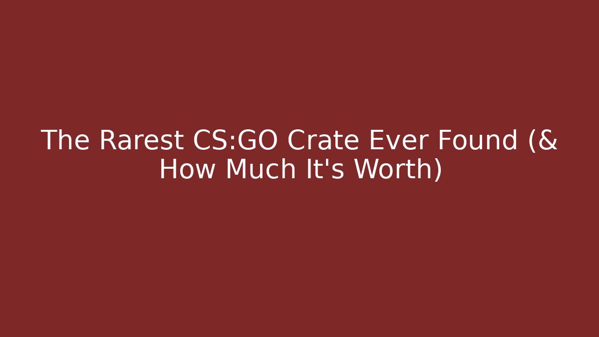 The Rarest CS:GO Crate Ever Found (& How Much It’s Worth) - Vintage E-Juice