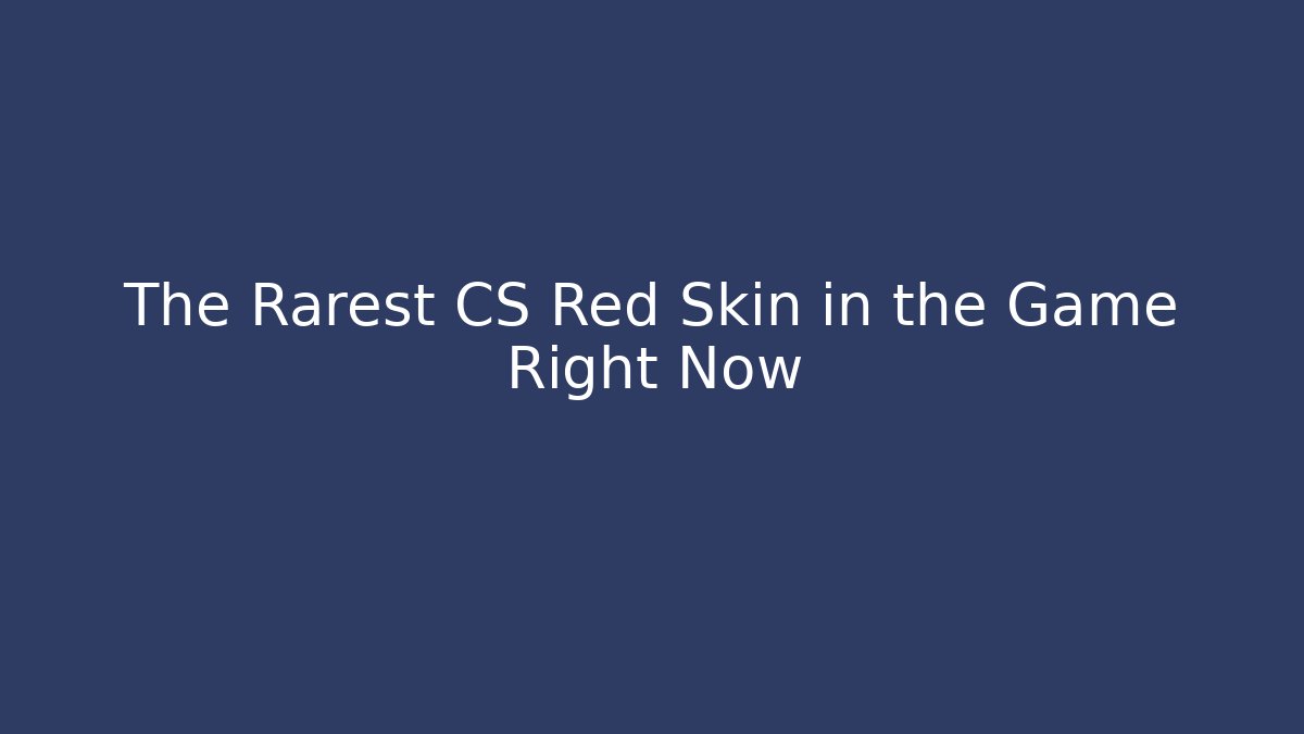 The Rarest CS Red Skin in the Game Right Now