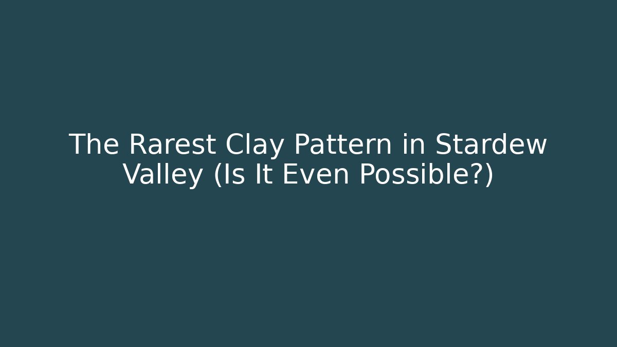 The Rarest Clay Pattern in Stardew Valley (Is It Even Possible?)