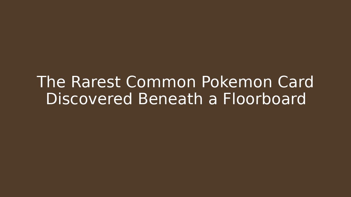 The Rarest Common Pokémon Card Discovered Beneath a Floorboard