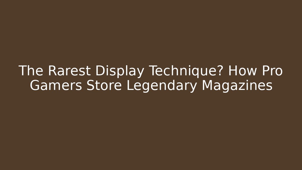 The Rarest Display Technique? How Pro Gamers Store Legendary Magazines