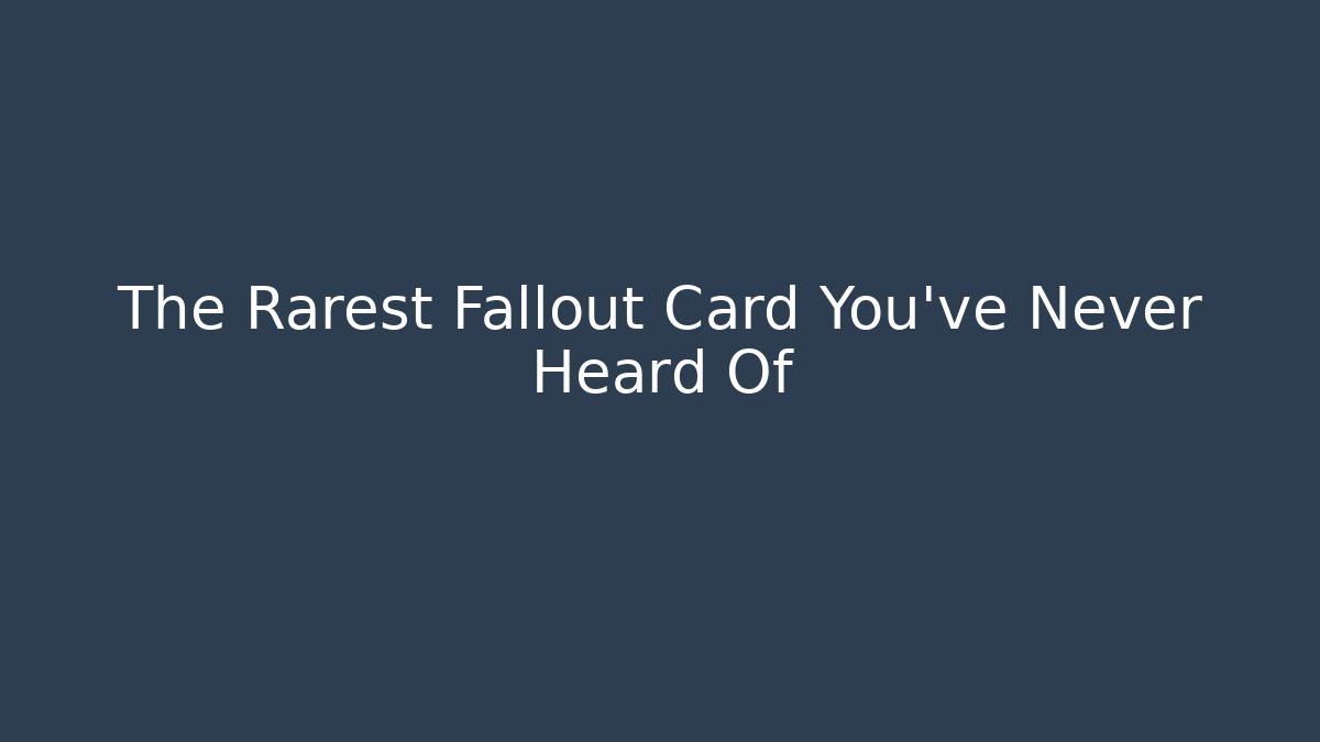 The Rarest Fallout Card You've Never Heard Of