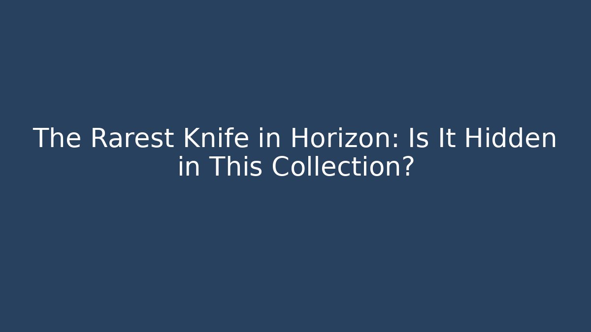 The Rarest Knife in Horizon: Is It Hidden in This Collection?