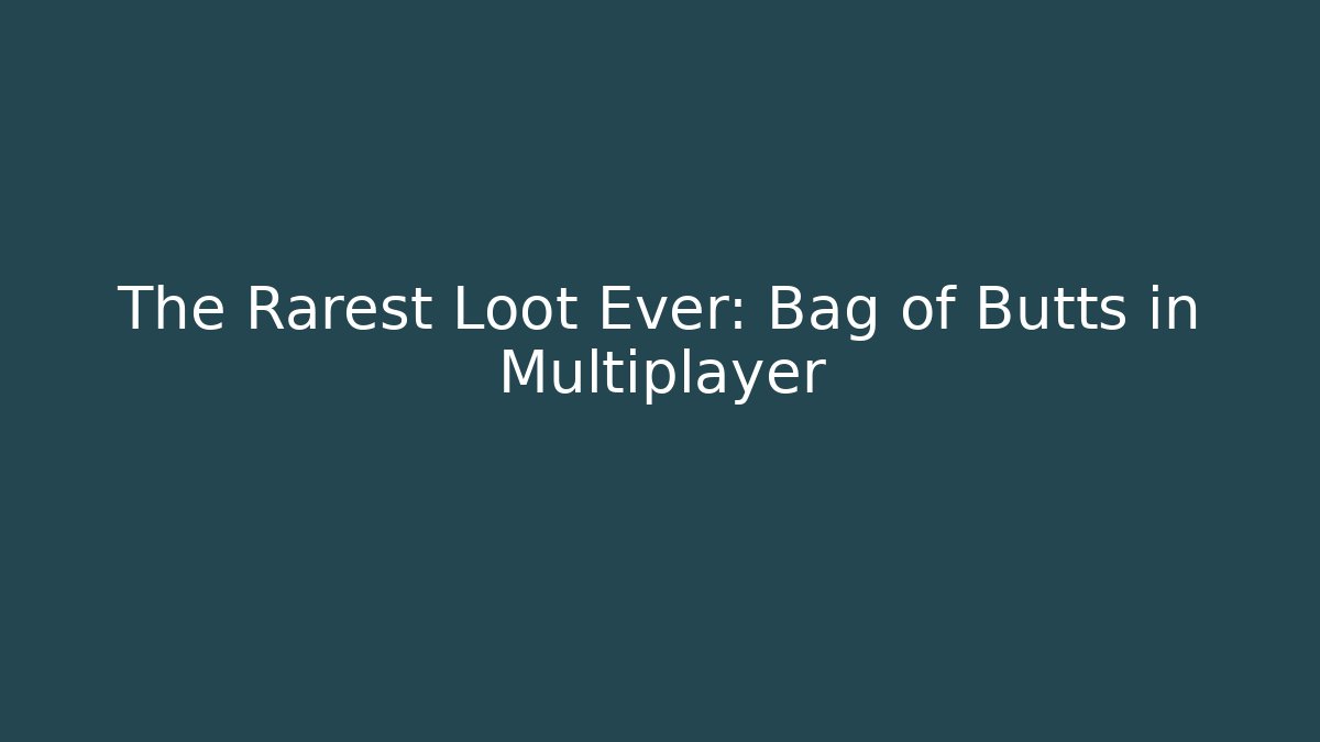 The Rarest Loot Ever: Bag of Butts in Multiplayer