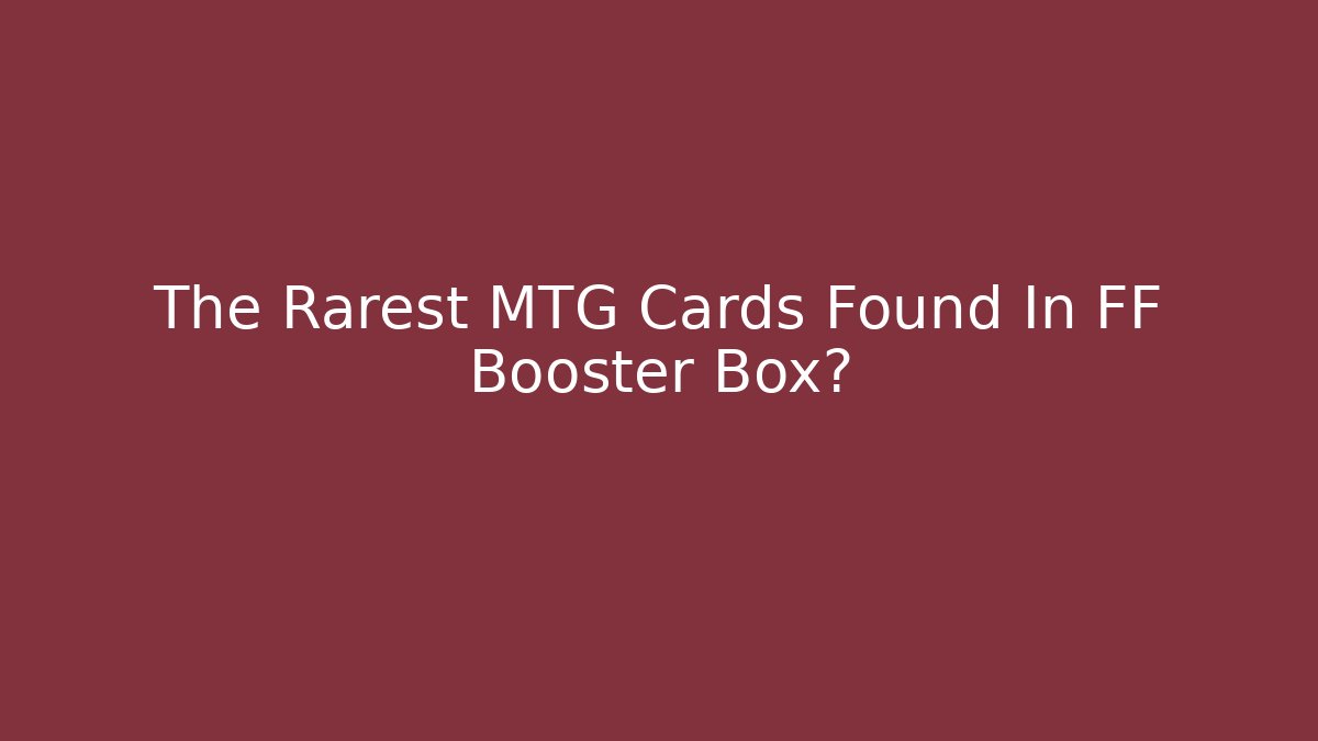 The Rarest MTG Cards Found In FF Booster Box?