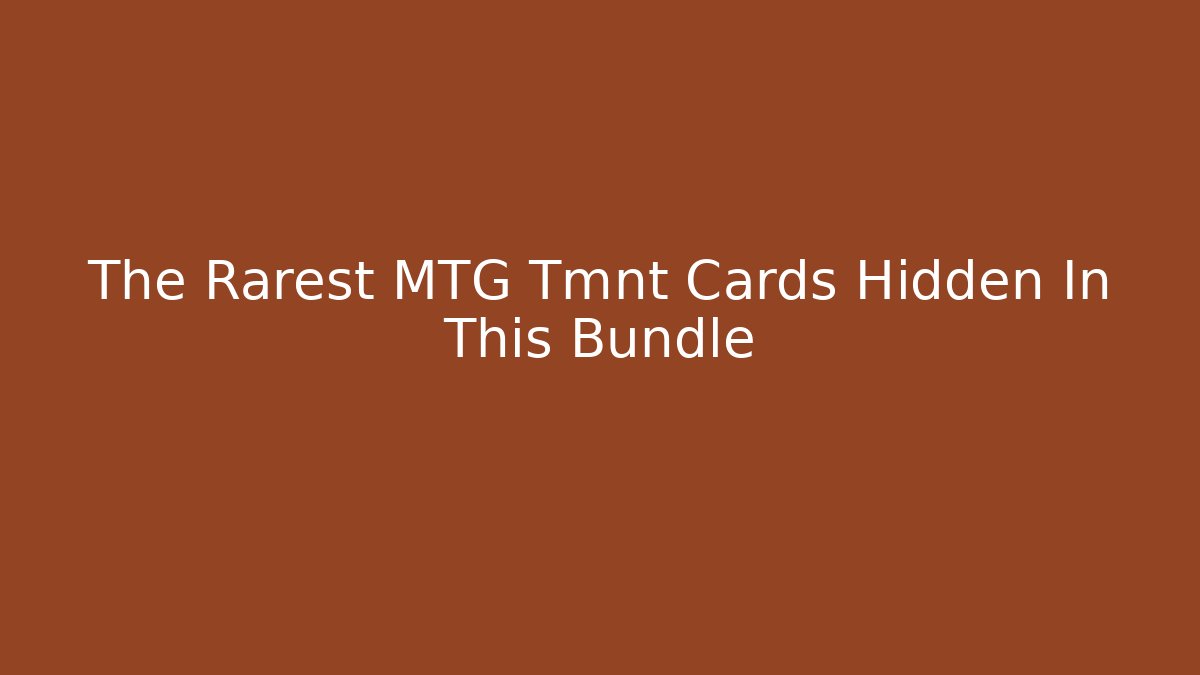 The Rarest MTG Tmnt Cards Hidden In This Bundle