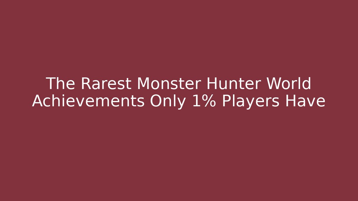 The Rarest Monster Hunter World Achievements Only 1% Players Have